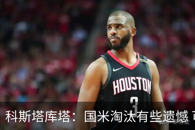 科斯塔库塔：国米淘汰有些遗憾 可能影响意甲争冠